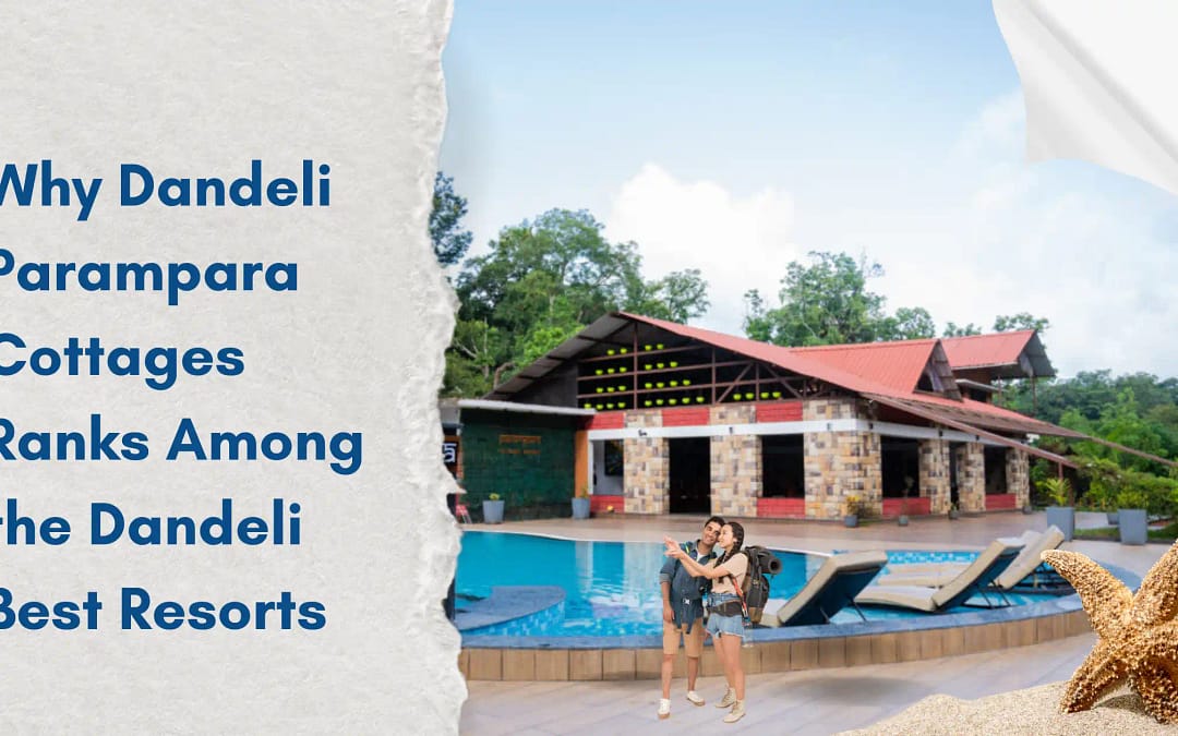 Why Dandeli Parampara Cottages Ranks Among the Dandeli Best Resorts