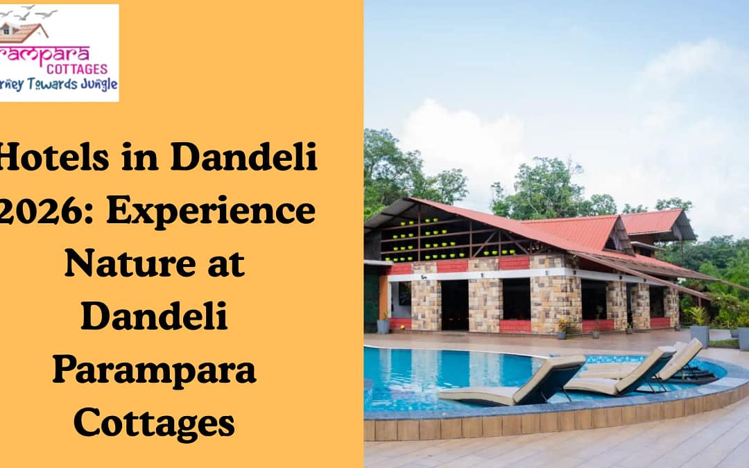 Hotels in Dandeli 2026: Experience Nature at Dandeli Parampara Cottages